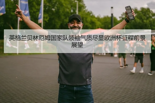 英格兰贝林厄姆国家队领袖气质尽显欧洲杯征程前景展望 | kaiyun