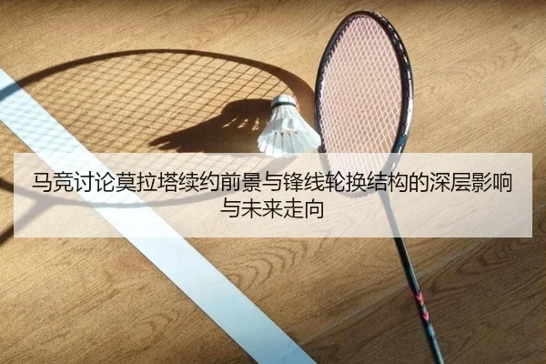 马竞讨论莫拉塔续约前景与锋线轮换结构的深层影响与未来走向